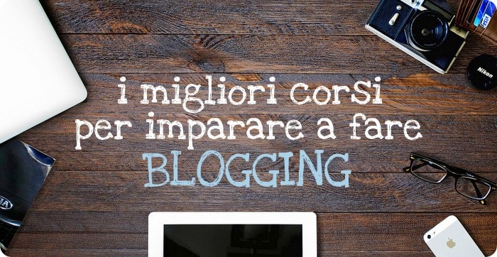 Blogger per Lavoro con Passione: migliori corsi per imparare a fare blogging