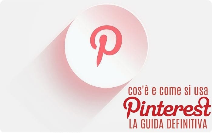 Come funziona Pinterest: cos'è e come usarlo, la guida definitiva